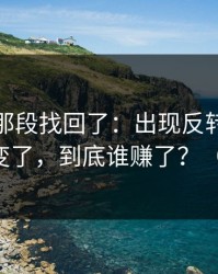 被删的那段找回了：出现反转每日大赛风向变了，到底谁赚了？（别眨眼）