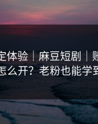 细节决定体验｜麻豆短剧｜账号同步怎么开？老粉也能学到