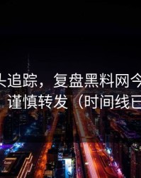 谣言源头追踪，复盘黑料网今日-建议收藏｜谨慎转发（时间线已整理）