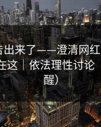 辟谣公告出来了——澄清网红黑料——关键点在这｜依法理性讨论（律师提醒）