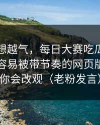 这事越想越气，每日大赛吃瓜风向变了：最容易被带节奏的网页版，看完你会改观（老粉发言）
