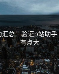 最新变动汇总｜验证p站助手｜信息量有点大