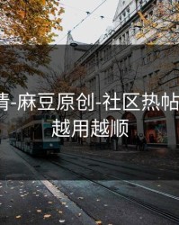 从零讲清-麻豆原创-社区热帖怎么刷？越用越顺