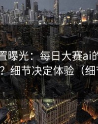 隐藏设置曝光：每日大赛ai的时间线怎么用？细节决定体验（细节太多）