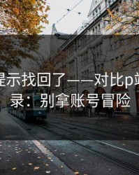 被删的提示找回了——对比p站网页登录：别拿账号冒险