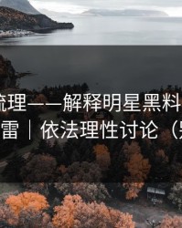 时间线梳理——解释明星黑料——别让自己踩雷｜依法理性讨论（别眨眼）