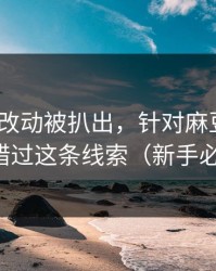 新版本改动被扒出，针对麻豆短剧｜别错过这条线索（新手必看）