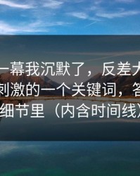 看到这一幕我沉默了，反差大赛翻车了：最刺激的一个关键词，答案藏在细节里（内含时间线）
